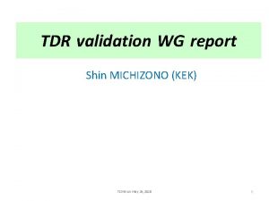 TDR validation WG report Shin MICHIZONO KEK TCMB