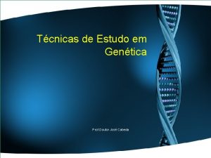 Tcnicas de Estudo em Gentica Prof Doutor Jos