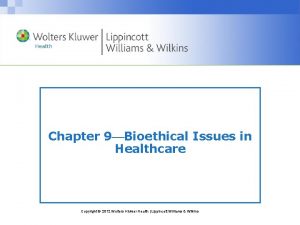 Chapter 9 Bioethical Issues in Healthcare Copyright 2012