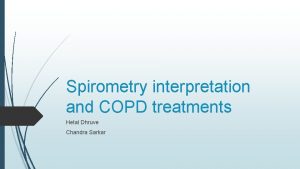 Spirometry interpretation and COPD treatments Hetal Dhruve Chandra