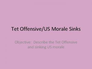 Tet OffensiveUS Morale Sinks Objective Describe the Tet