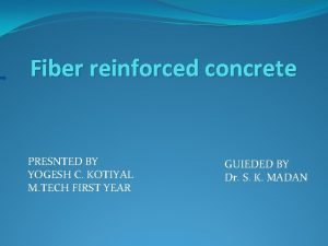 Fiber reinforced concrete PRESNTED BY YOGESH C KOTIYAL