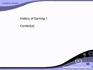 Josephine Anstey History of Gaming 1 Contexts Josephine