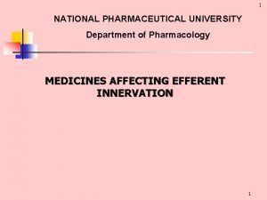 1 NATIONAL PHARMACEUTICAL UNIVERSITY Department of Pharmacology MEDICINES