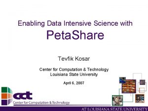 Enabling Data Intensive Science with Peta Share Tevfik
