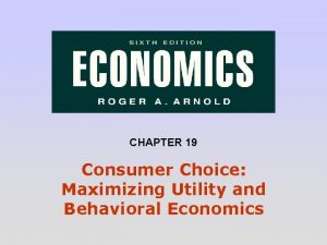 CHAPTER 19 Consumer Choice Maximizing Utility and Behavioral