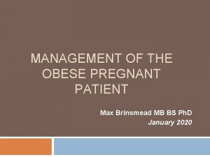 MANAGEMENT OF THE OBESE PREGNANT PATIENT Max Brinsmead