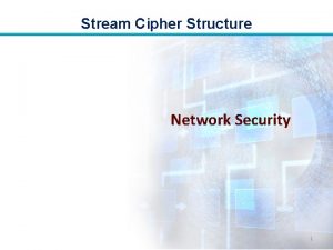 Stream Cipher Structure Network Security 1 Stream Cipher