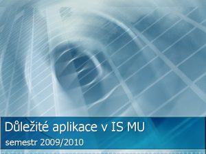 Dleit aplikace v IS MU semestr 20092010 Struktura