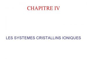 CHAPITRE IV LES SYSTEMES CRISTALLINS IONIQUES 1 GENERALITES