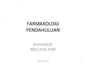 FARMAKOLOGI PENDAHULUAN ALKHAMUDI 0813 2552 4499 Alkhamudi S