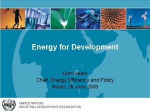 Energy for Development Dolf Gielen Chief Energy Efficiency