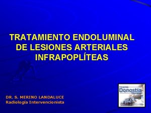 TRATAMIENTO ENDOLUMINAL DE LESIONES ARTERIALES INFRAPOPLTEAS DR S