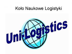 Koo Naukowe Logistyki Koo Naukowe Logistyki UniLogistics to