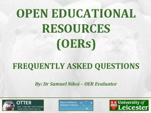 OPEN EDUCATIONAL RESOURCES OERs FREQUENTLY ASKED QUESTIONS By