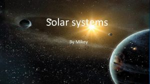 Solar ssystems y stems By Mikey Sun and