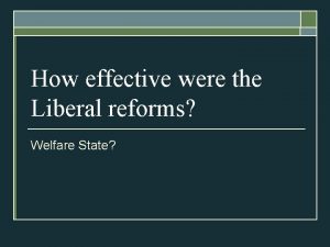 How effective were the Liberal reforms Welfare State