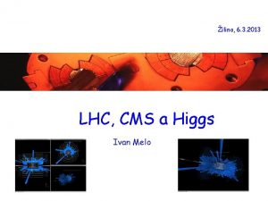 ilina 6 3 2013 LHC CMS a Higgs