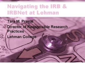 Navigating the IRB IRBNet at Lehman Tara M