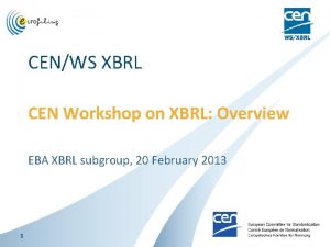 CENWS XBRL CEN Workshop on XBRL Overview EBA