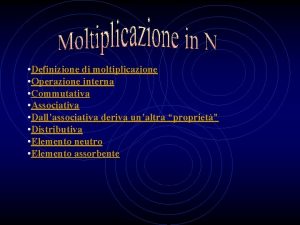 Definizione di moltiplicazione Operazione interna Commutativa Associativa Dallassociativa