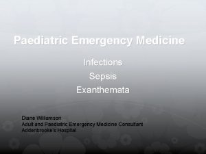 Paediatric Emergency Medicine Infections Sepsis Exanthemata Diane Williamson