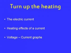 Turn up the heating The electric current Heating