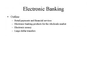 Electronic Banking Outline Retail payments and financial services