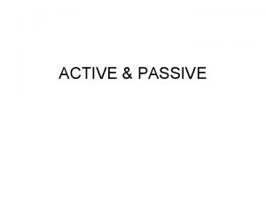 ACTIVE PASSIVE ACTIVE PASSIVE Simple Present S V