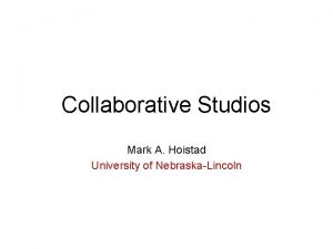 Collaborative Studios Mark A Hoistad University of NebraskaLincoln