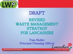 DRAFT REVISED WASTE MANAGEMENT STRATEGY FOR LANCASHIRE Pam