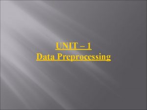 UNIT 1 Data Preprocessing Data Preprocessing Learning Objectives