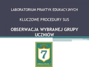 LABORATORIUM PRAKTYK EDUKACYJNYCH KLUCZOWE PROCEDURY SUS OBSERWACJA WYBRANEJ