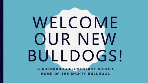 WELCOME OUR NEW BULLDOGS BLADENSBURG ELEMENTARY SCHOOL HOME