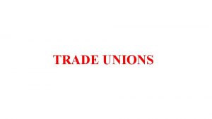 TRADE UNIONS According to section 2b of Trade