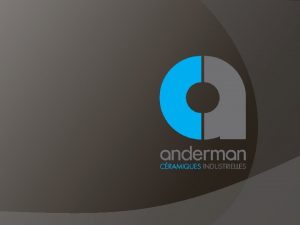 Qui sommesnous Anderman Ceramics est un leader international