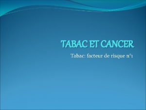 TABAC ET CANCER Tabac facteur de risque n