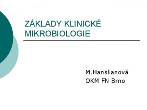ZKLADY KLINICK MIKROBIOLOGIE M Hanslianov OKM FN Brno
