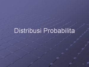 Distribusi Probabilita 1 Distribusi Probabilita adalah semua peristiwa