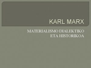 KARL MARX MATERIALISMO DIALEKTIKO ETA HISTORIKOA MATERIALISMOA Marxen