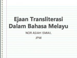 Ejaan Transliterasi Dalam Bahasa Melayu NOR ASIAH ISMAIL
