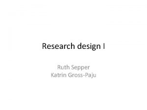 Research design I Ruth Sepper Katrin GrossPaju Aim