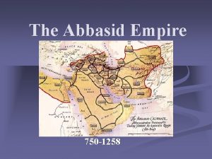 The Abbasid Empire 750 1258 Political Killed all