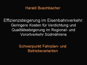 Harald Buschbacher Effizienzsteigerung im Eisenbahnverkehr Geringere Kosten fr
