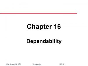 Chapter 16 Dependability Ian Sommerville 2000 Dependability Slide