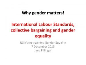 Why gender matters International Labour Standards collective bargaining