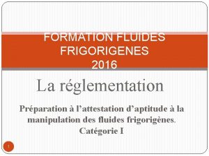 FORMATION FLUIDES FRIGORIGENES 2016 La rglementation Prparation lattestation