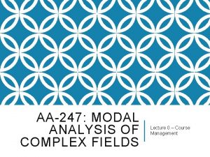 AA247 MODAL ANALYSIS OF COMPLEX FIELDS Lecture 0