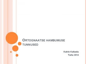 ORTOGNAATSE HAMBUMUSE TUNNUSED Katrin Kallastu Tartu 2014 ORTOGNAATSE