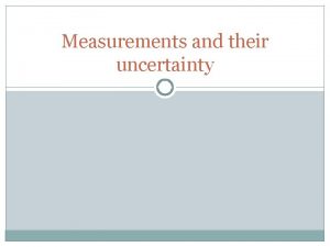 Measurements and their uncertainty Objectives Convert measurements to